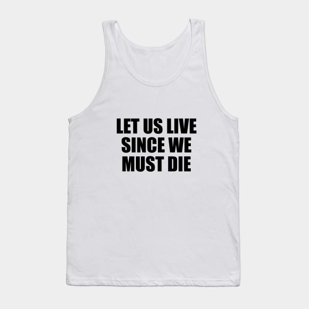 Let us live since we must die Tank Top by BL4CK&WH1TE 